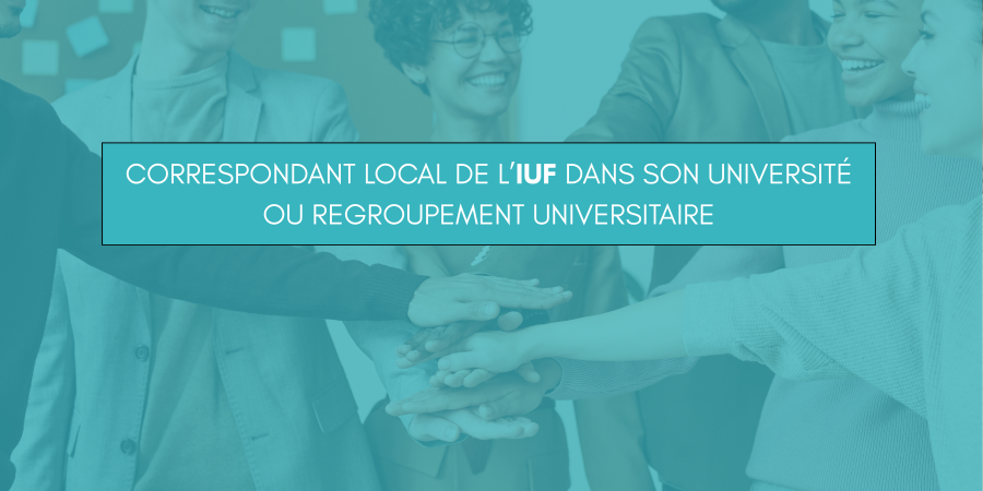 CORRESPONDANT LOCAL DE L’IUF DANS SON UNIVERSITE OU REGROUPEMENT UNIVERSITAIRE